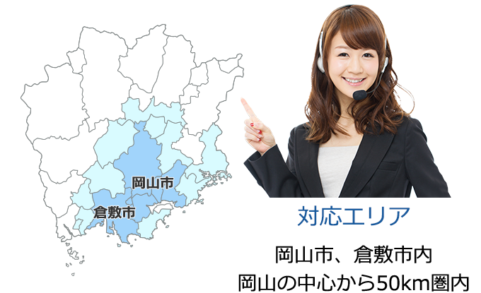 対応エリア 岡山市、倉敷市内 岡山の中心から50km圏内